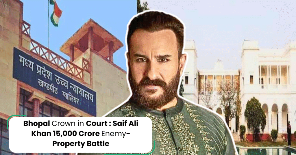 Bhopal’s Crown in Court: Saif Ali Khan’s ₹15,000 Crore Enemy-Property Battle